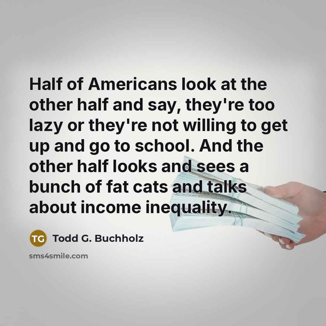 “Half of Americans look at the other half and say,…” quote by Todd G. Buchholz