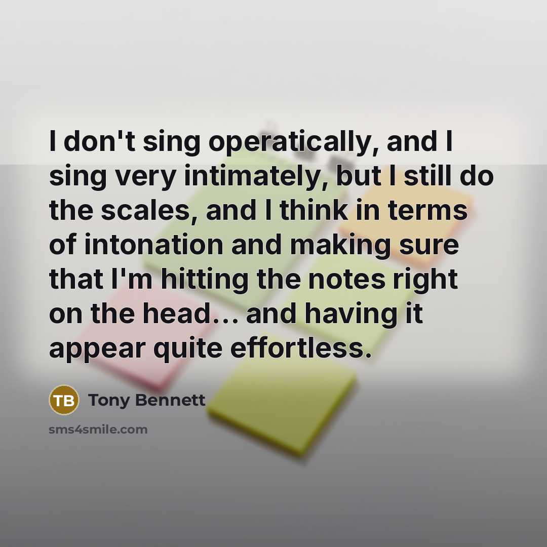 “I don't sing operatically, and I sing very intimately, but…” quote by Tony Bennett