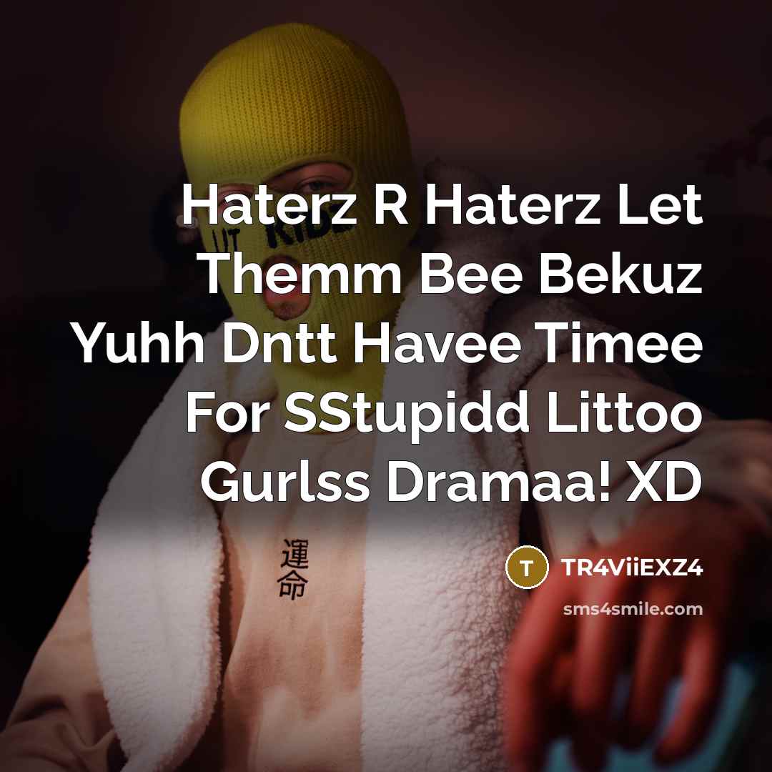 “Haterz R Haterz Let Themm Bee Bekuz Yuhh Dntt Havee Timee For SStupidd Littoo Gurlss Dramaa! XD” quote by TR4ViiEXZ4