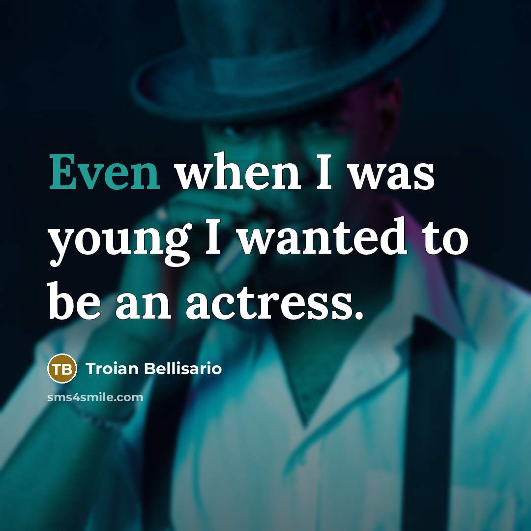 “Even when I was young I wanted to be an actress.” quote by Troian Bellisario