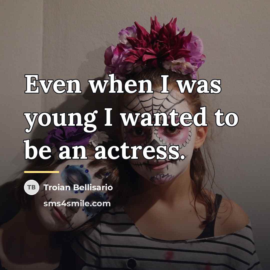 “Even when I was young I wanted to be an…” quote by Troian Bellisario