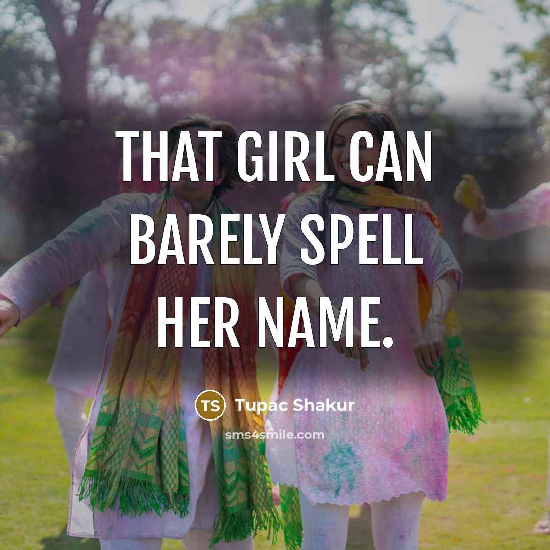 “That girl can barely spell her name.” quote by Tupac Shakur