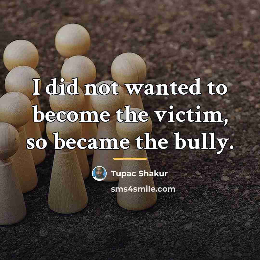 “I did not wanted to become the victim, so became…” quote by Tupac Shakur