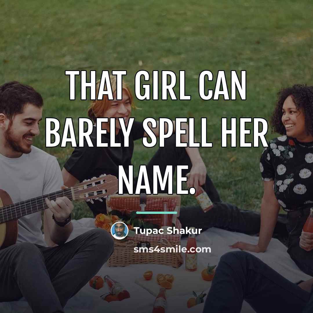“That girl can barely spell her name.…” quote by Tupac Shakur