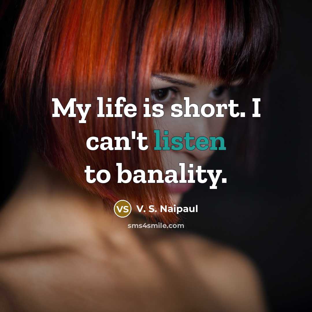 “My life is short. I can't listen to banality.…” quote by V. S. Naipaul