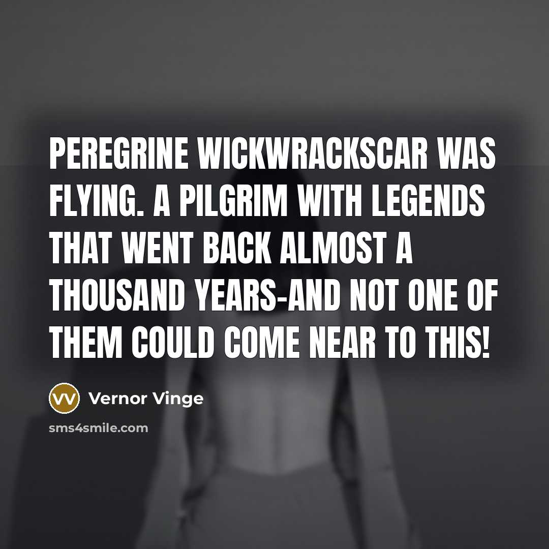 “Peregrine Wickwrackscar was flying. A pilgrim with legends that went…” quote by Vernor Vinge