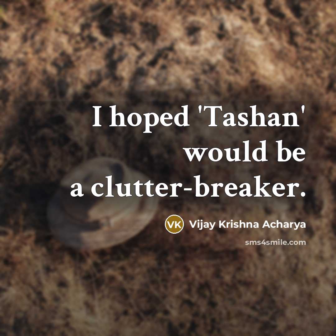 “I hoped 'Tashan' would be a clutter-breaker.…” quote by Vijay Krishna Acharya