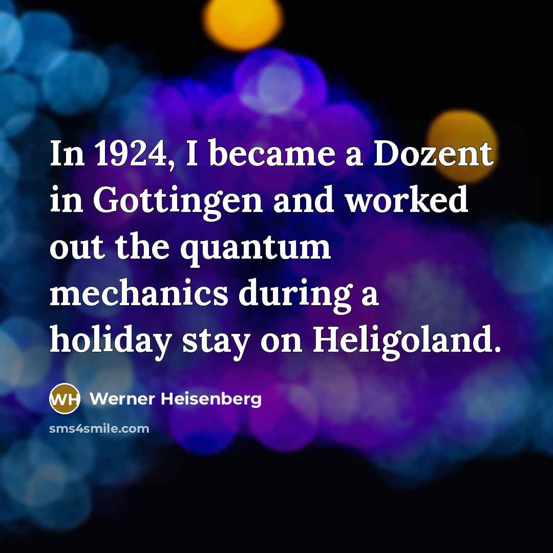 “In 1924, I became a Dozent in Gottingen and worked…” quote by Werner Heisenberg