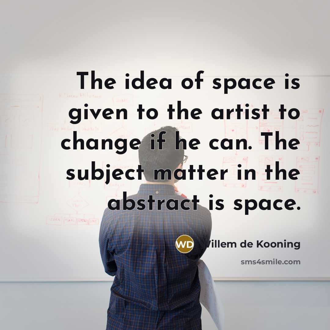 “The idea of space is given to the artist to…” quote by Willem de Kooning