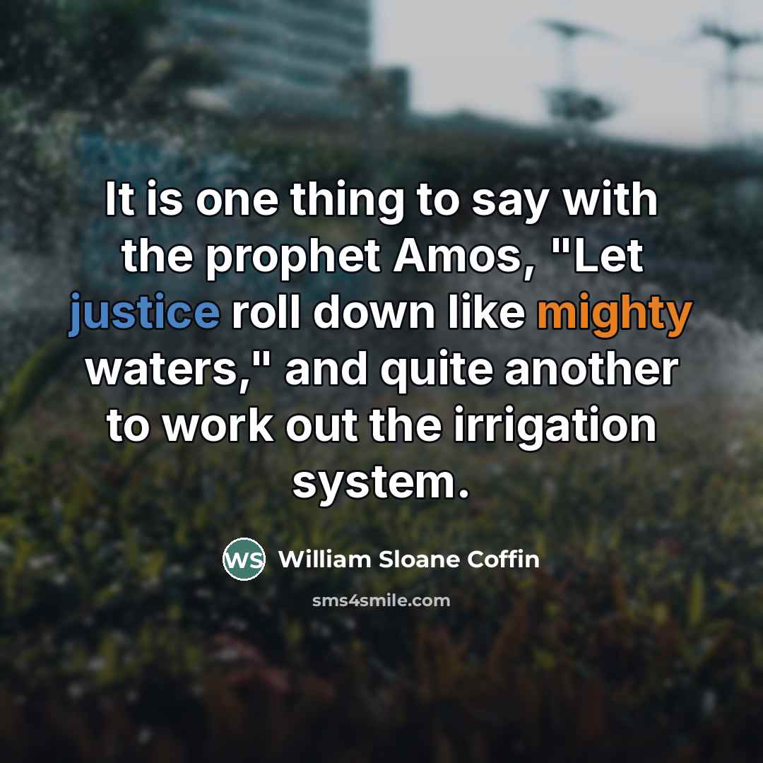 “It is one thing to say with the prophet Amos,…” quote by William Sloane Coffin