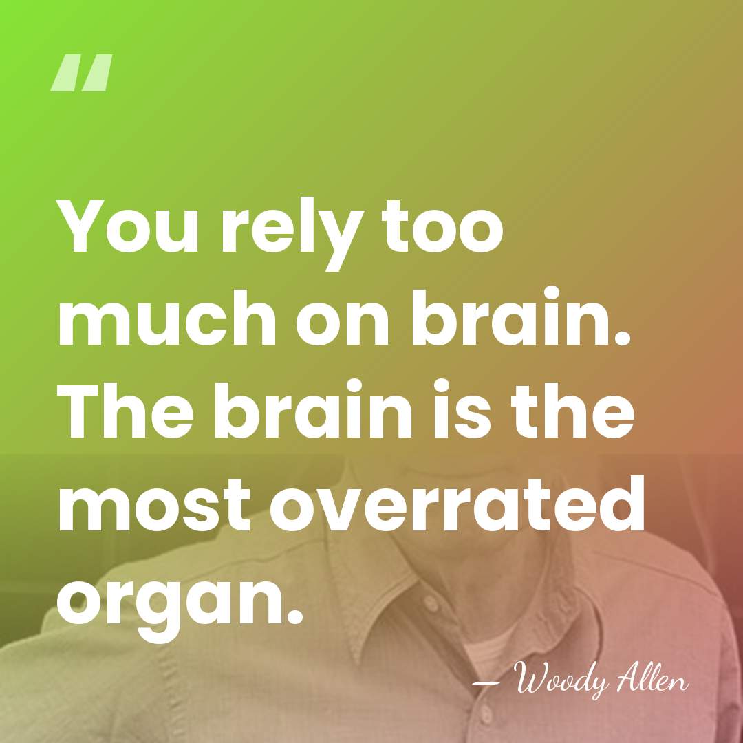 You rely too much on brain. The brain is the most overrated&hellip; - Woody Allen