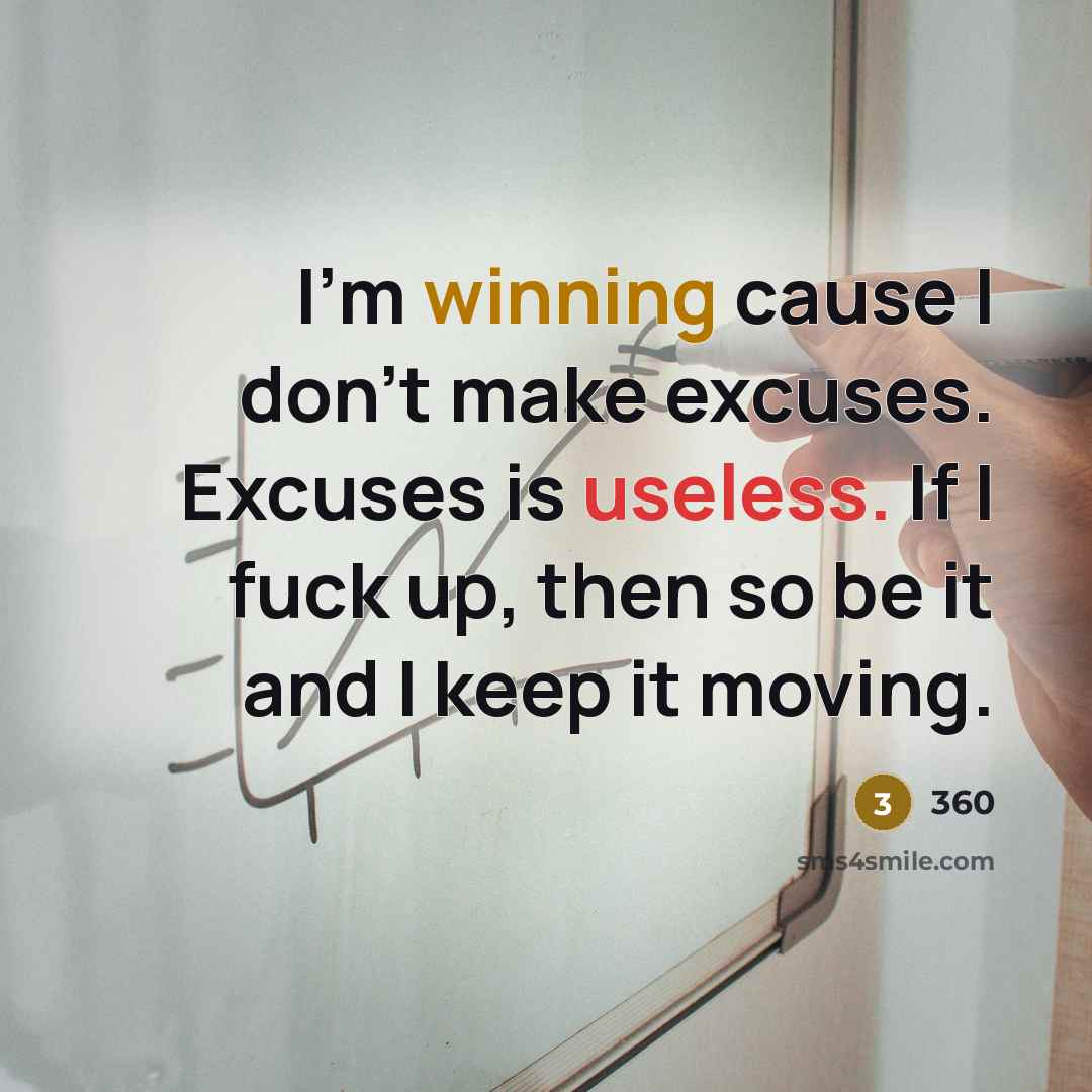 “I'm winning cause I don't make excuses. Excuses is useless. If I fuck up, then so be it and I keep it moving.” quote by 360