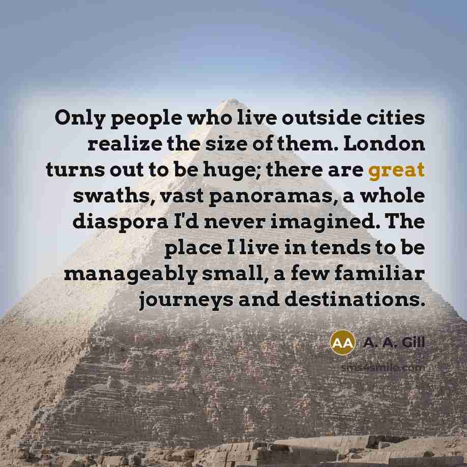 “Only people who live outside cities realize the size of…” quote by A. A. Gill