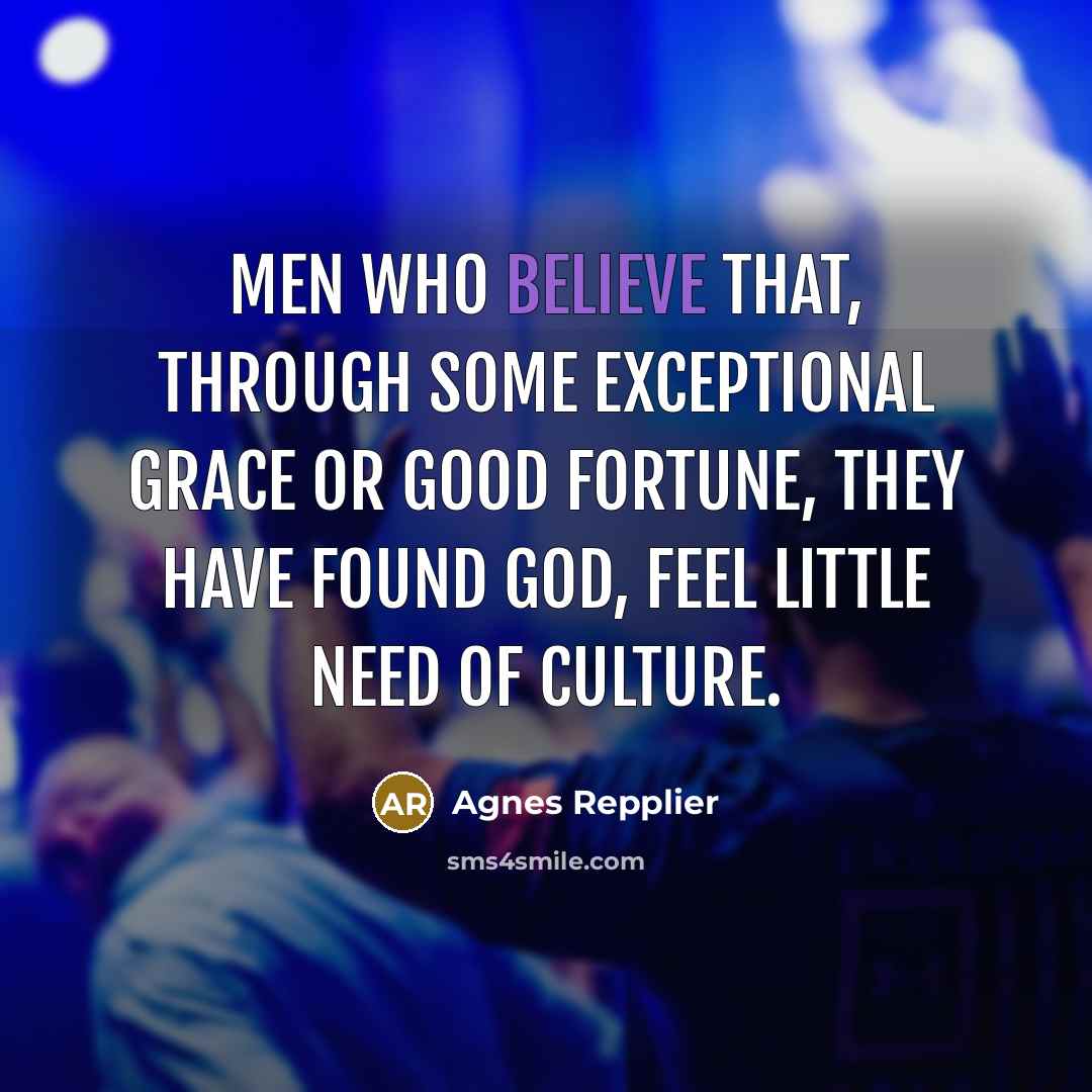 “Men who believe that, through some exceptional grace or good…” quote by Agnes Repplier