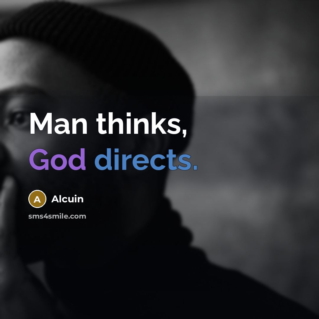 “Man thinks, God directs.” quote by Alcuin