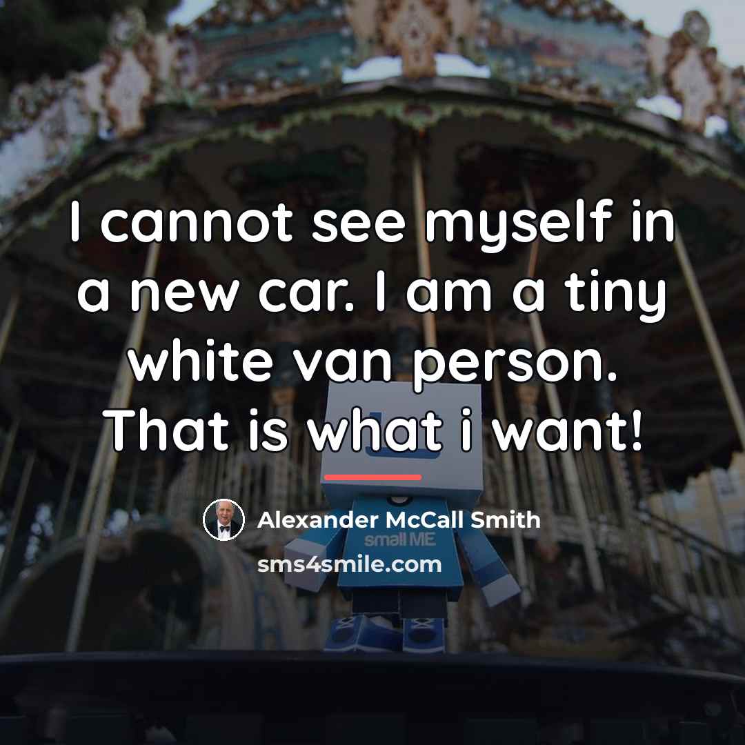 “I cannot see myself in a new car. I am…” quote by Alexander McCall Smith