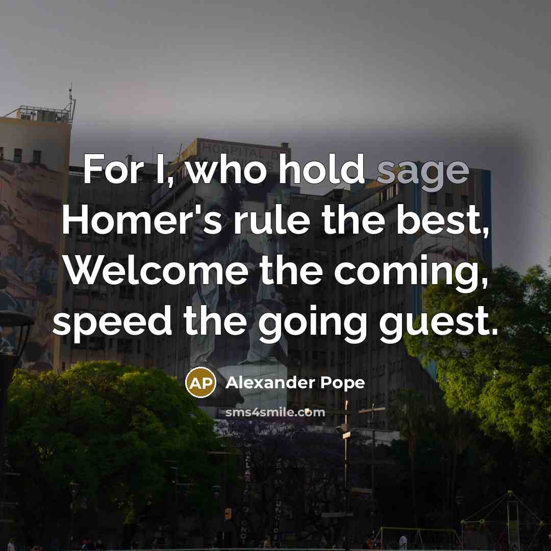 “For I, who hold sage Homer's rule the best, Welcome…” quote by Alexander Pope