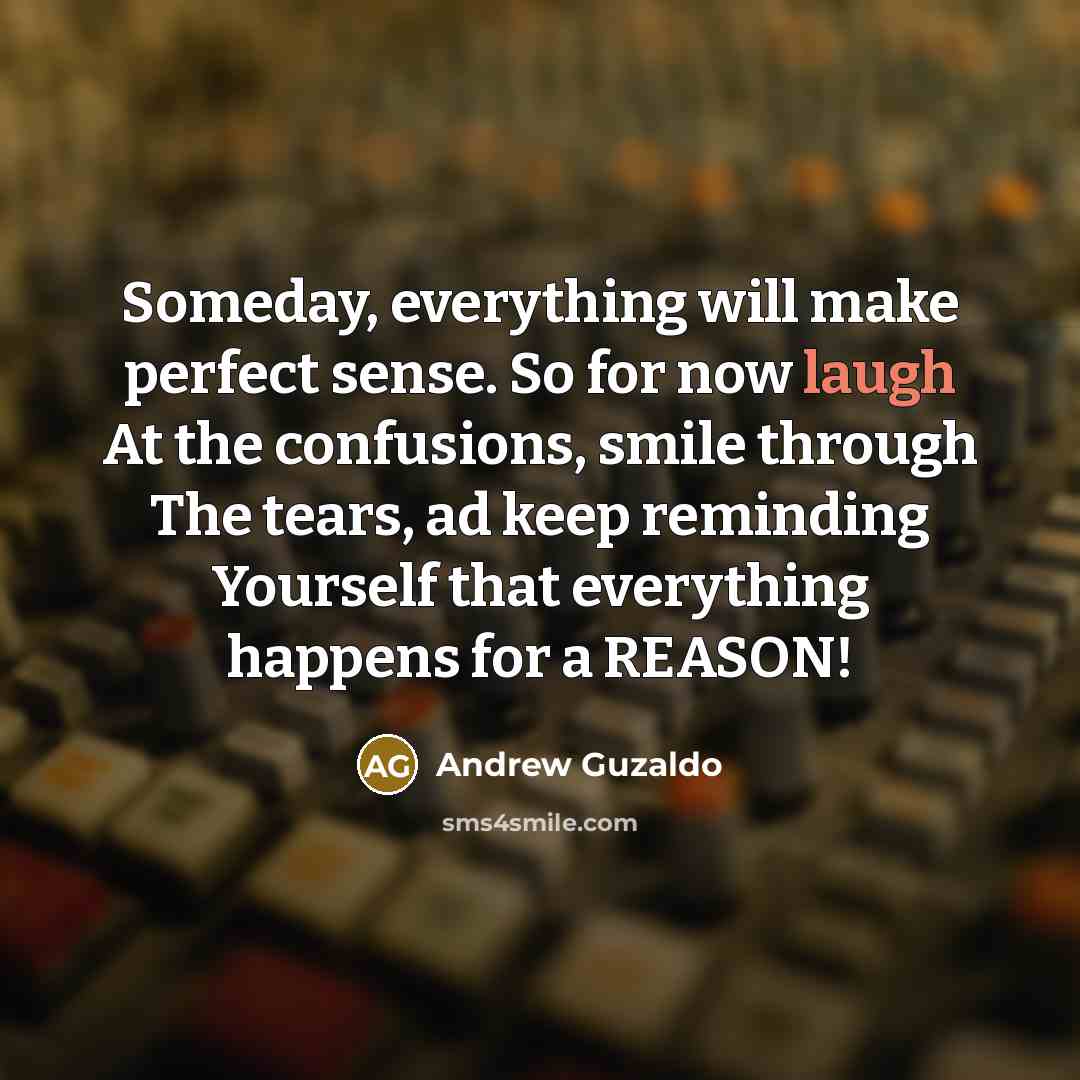 “Someday, everything will make perfect sense. So for now laugh…” quote by Andrew Guzaldo