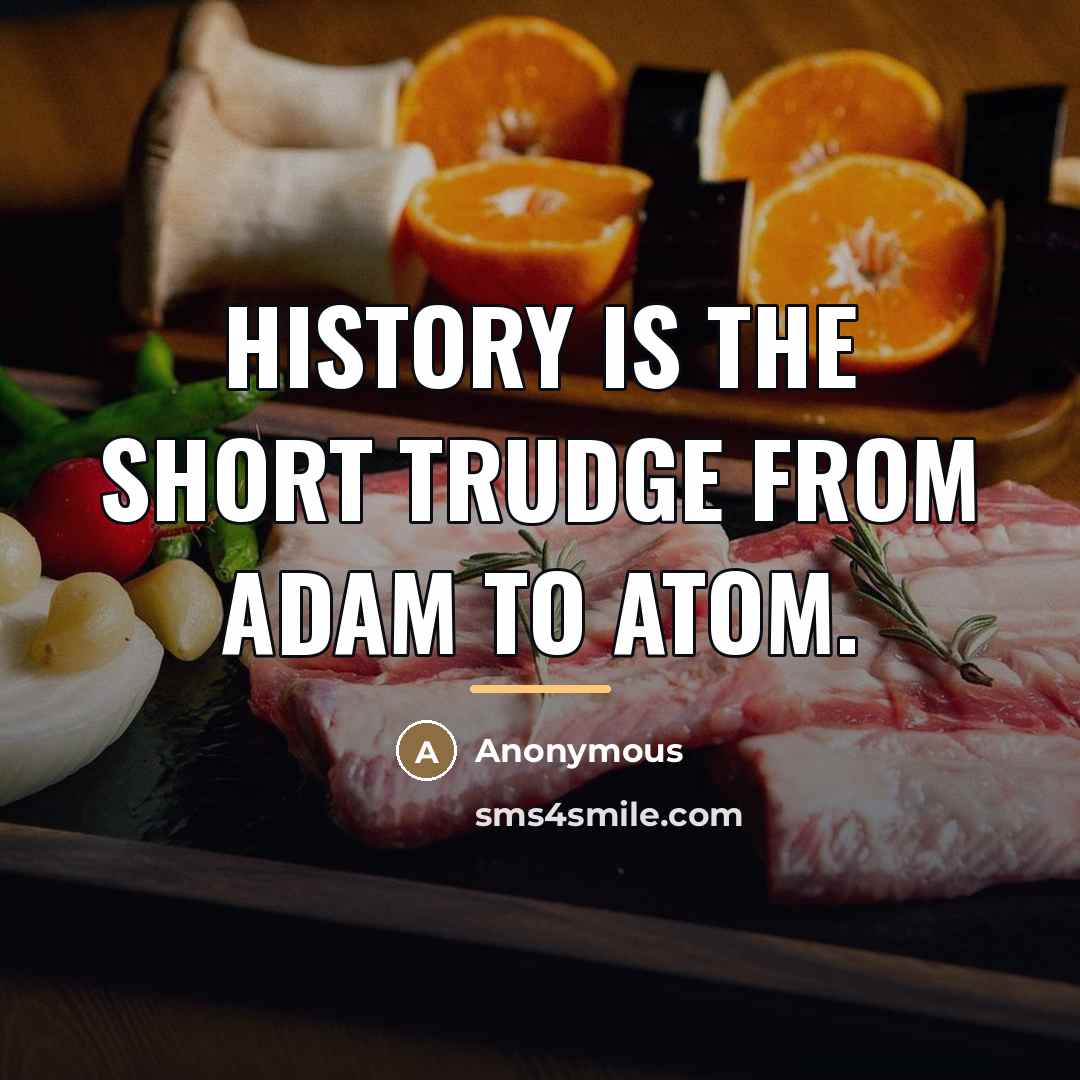 “History is the short trudge from Adam to atom.…” quote by Anonymous