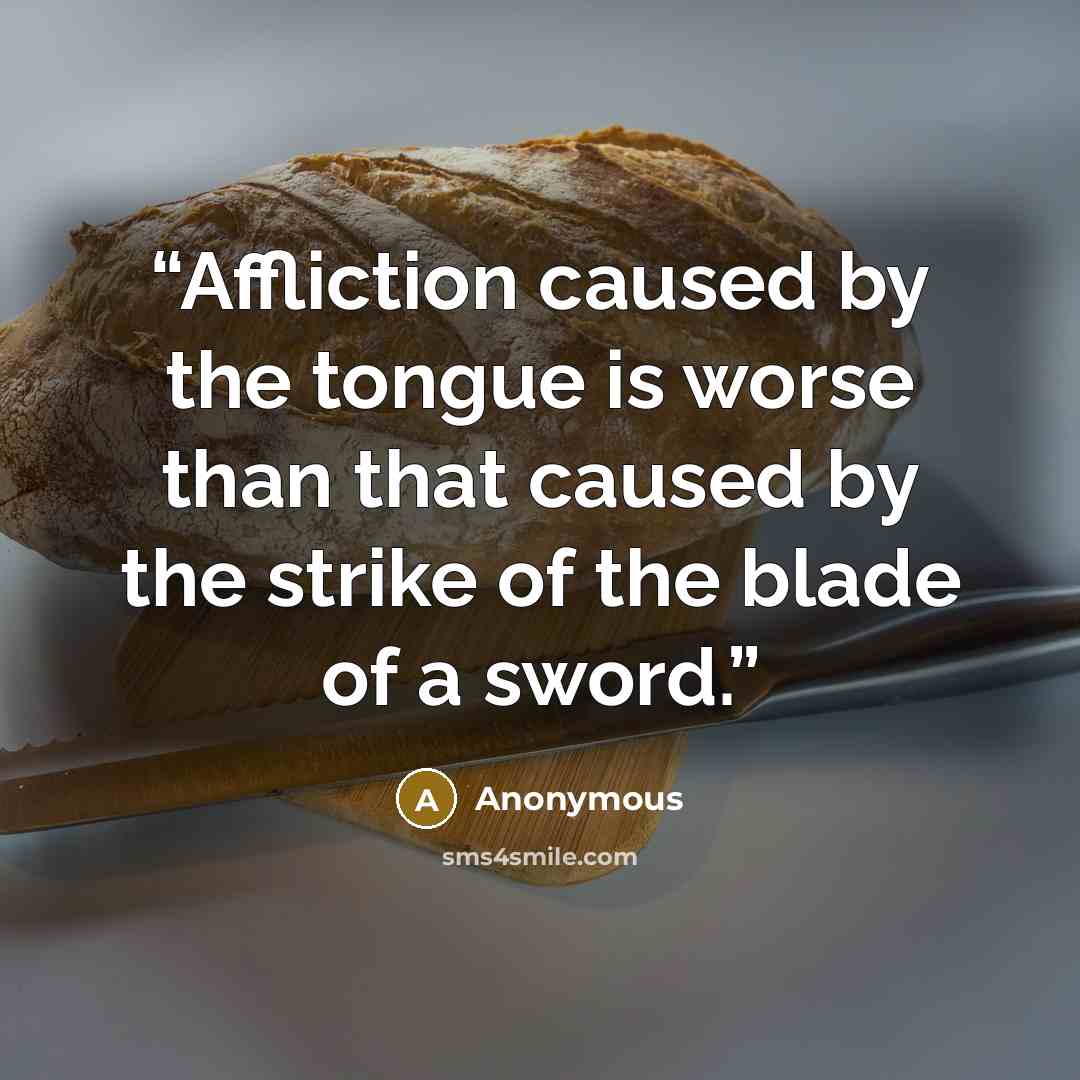 “Affliction caused by the tongue is worse than that caused by the strike of the blade of a sword.” quote by Anonymous
