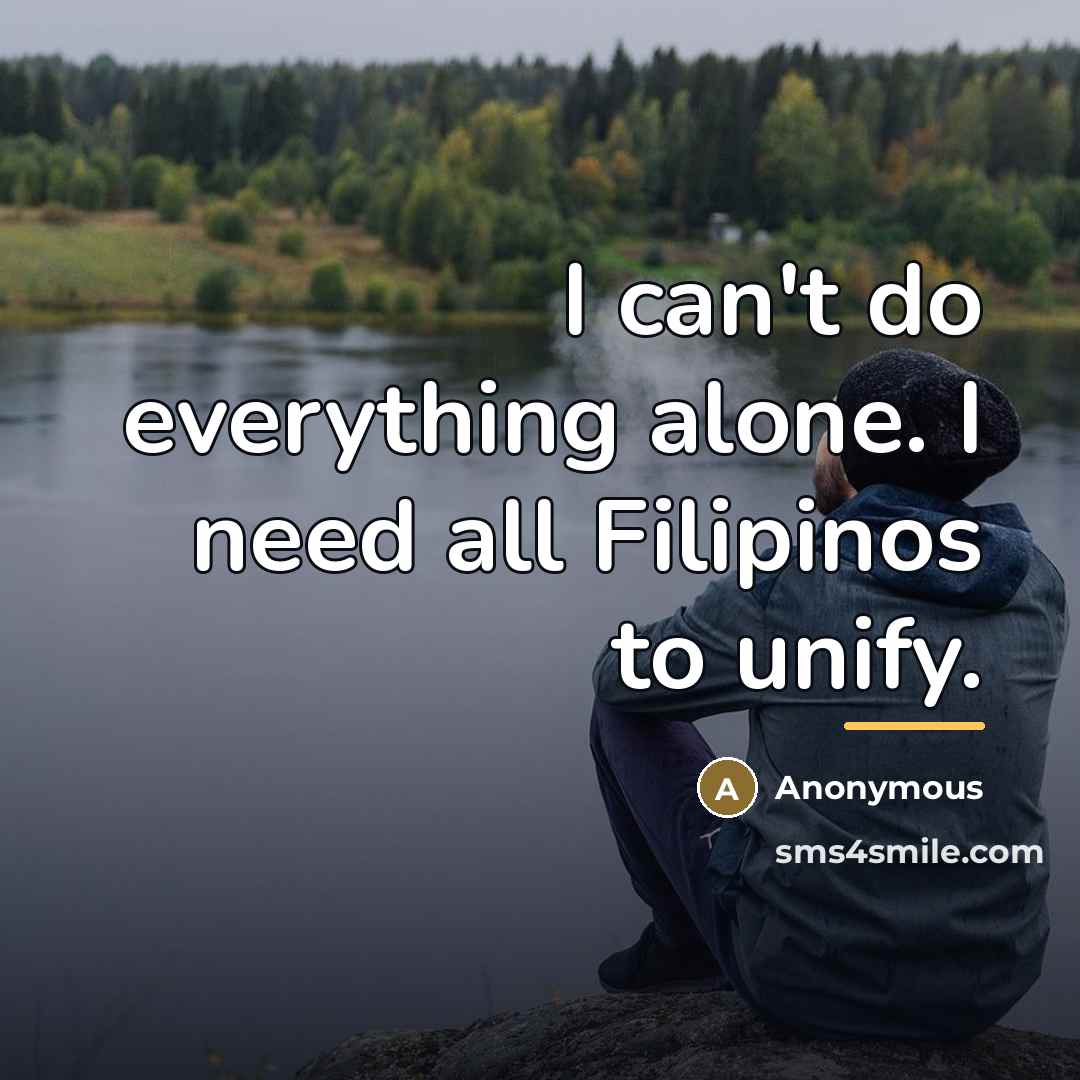 “I can't do everything alone. I need all Filipinos to…” quote by Anonymous