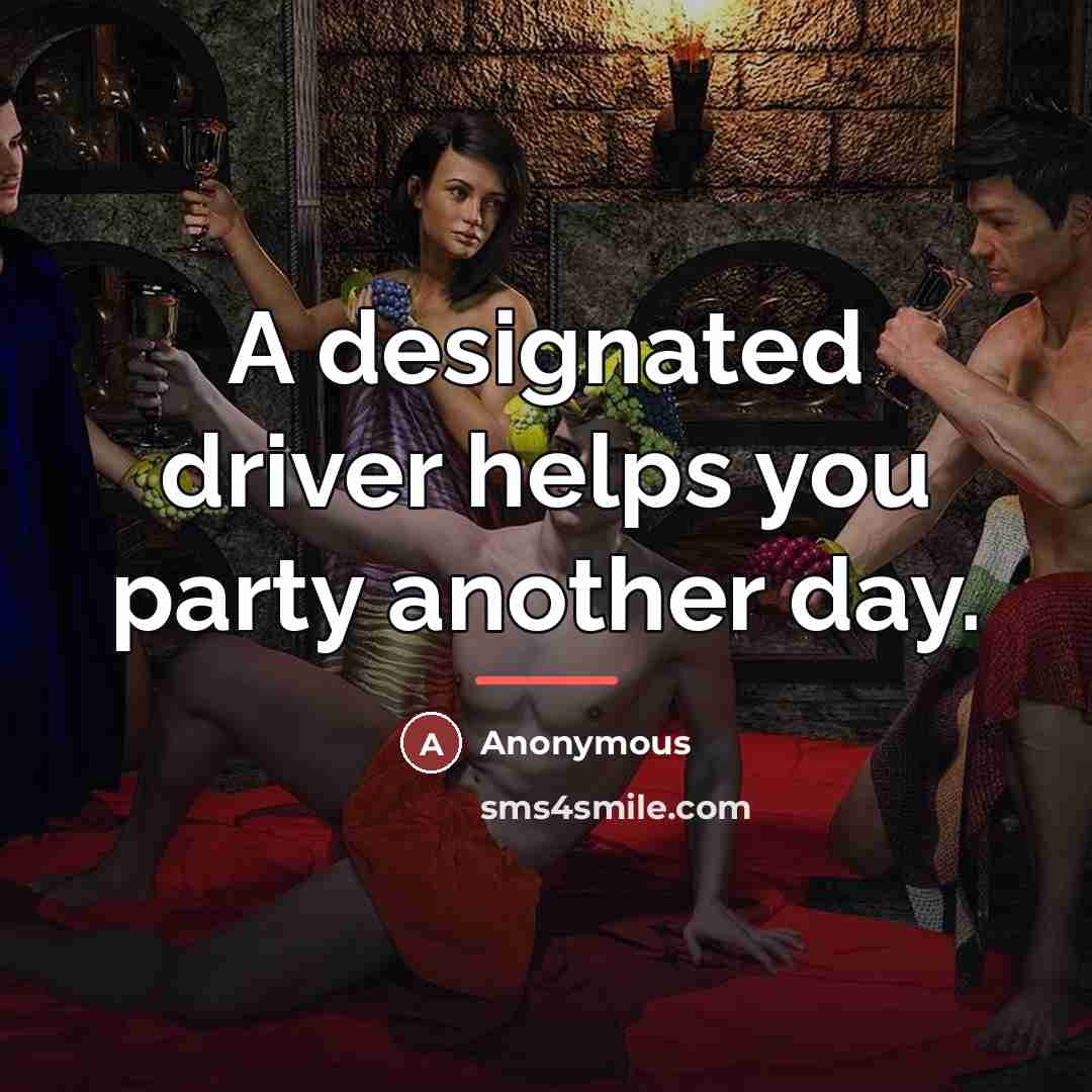 “A designated driver helps you party another day.…” quote by Anonymous