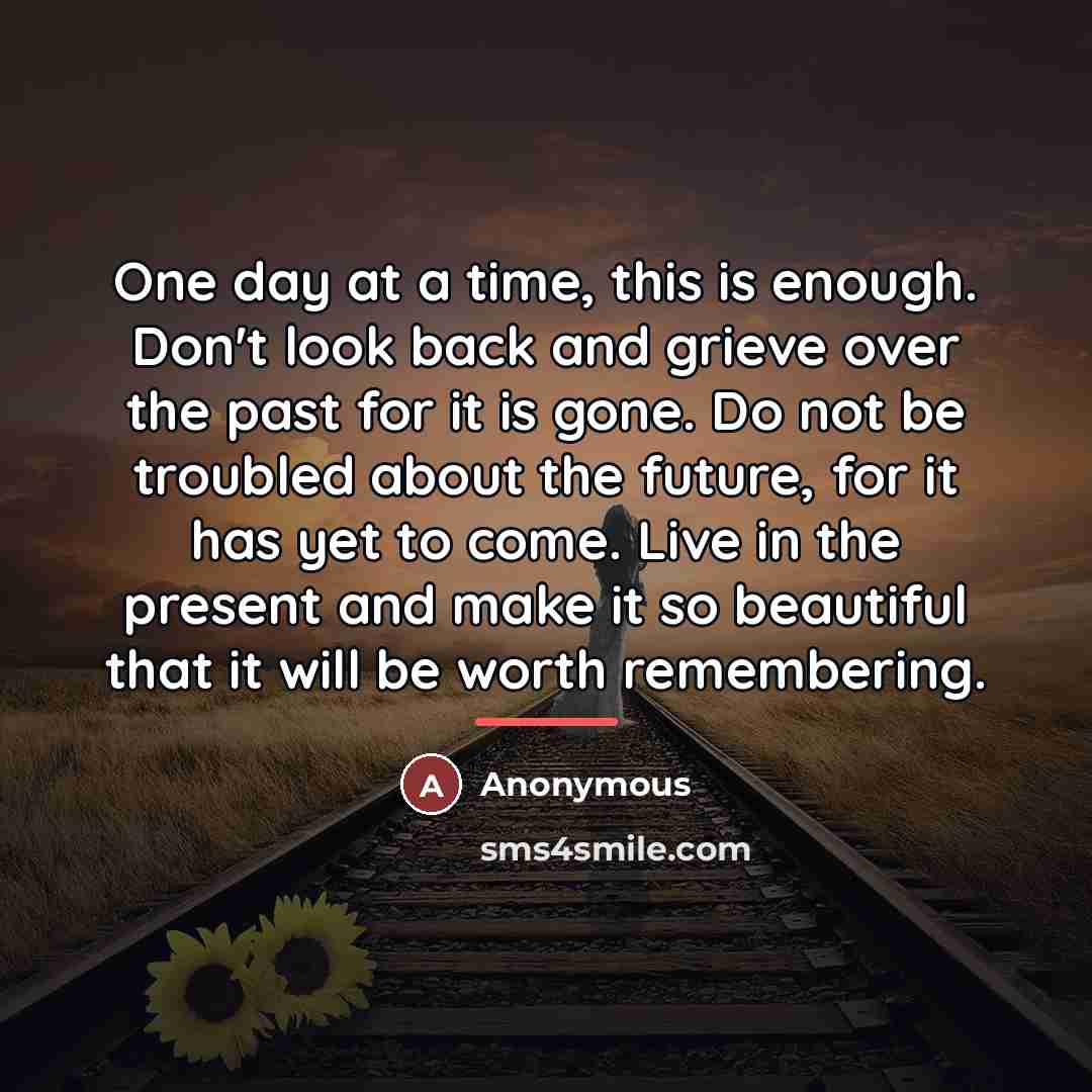 “One day at a time, this is enough. Don't look…” quote by Anonymous