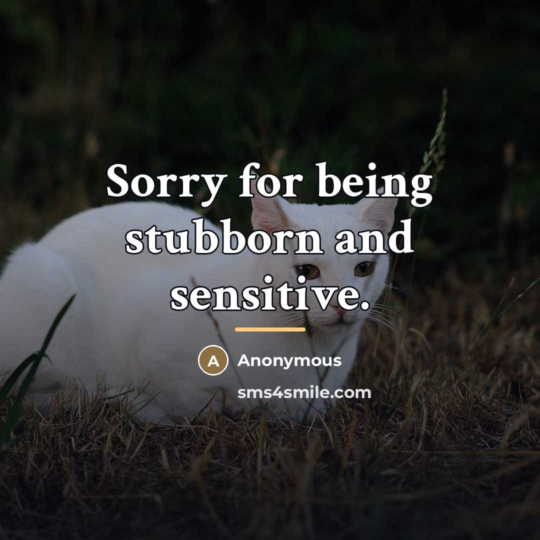 “Sorry for being stubborn and sensitive.…” quote by Anonymous