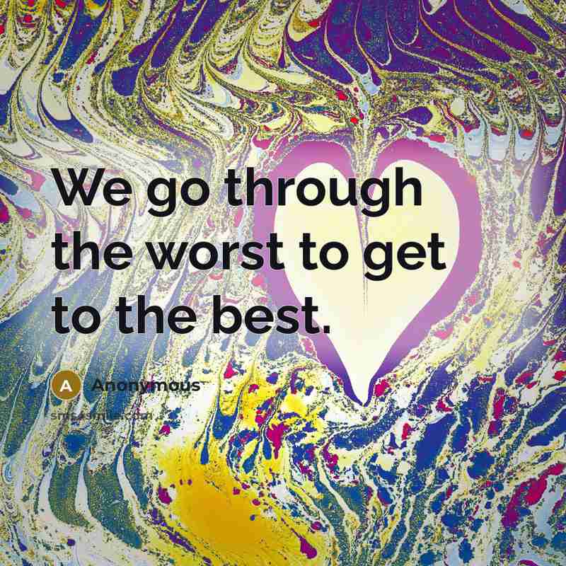 “We go through the worst to get to the best.…” quote by Anonymous
