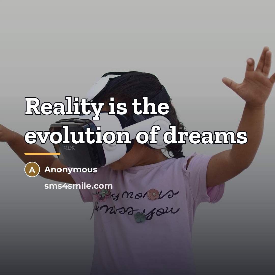 “Reality is the evolution of dreams…” quote by Anonymous