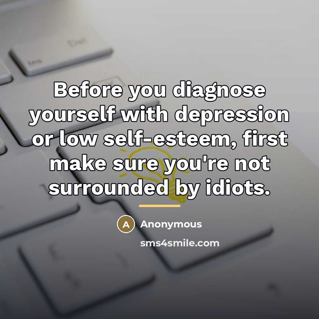 “Before you diagnose yourself with depression or low self-esteem, first…” quote by Anonymous