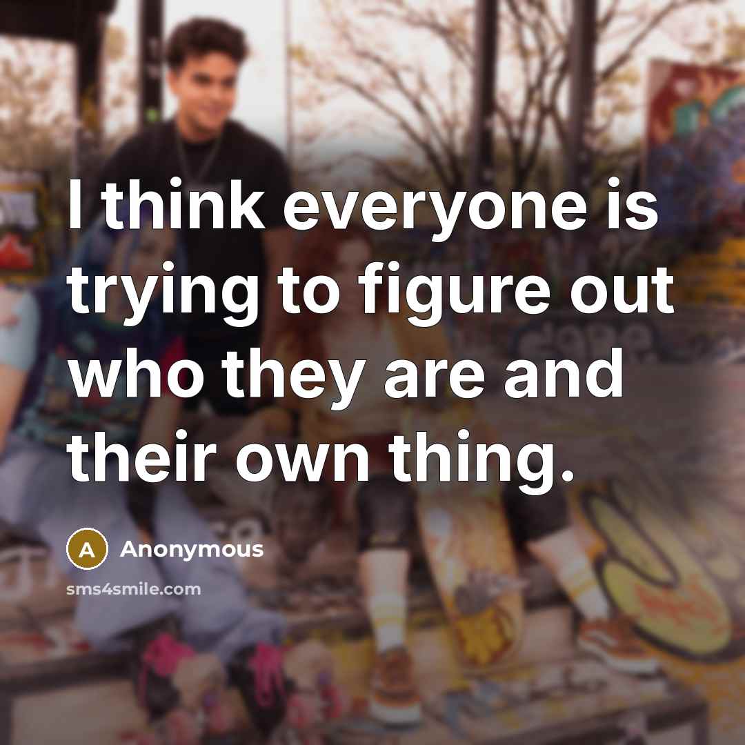 “I think everyone is trying to figure out who they…” quote by Anonymous