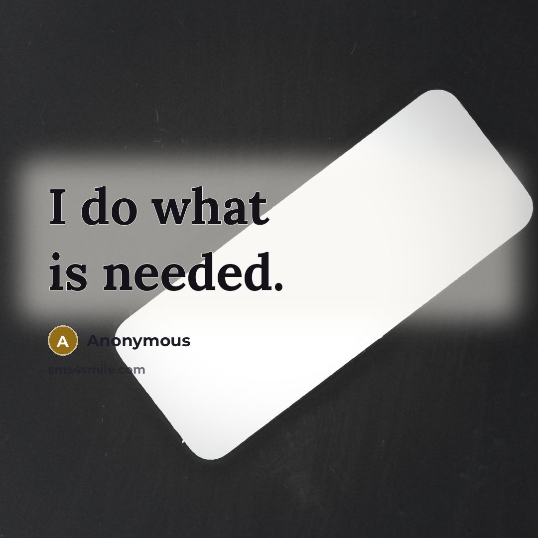 “I do what is needed.” quote by Anonymous