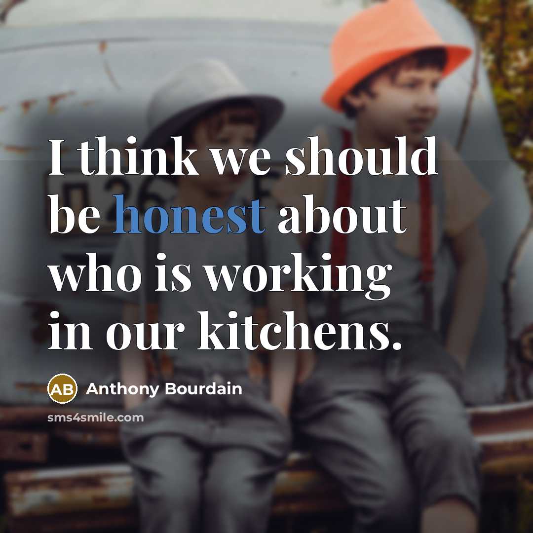 “I think we should be honest about who is working…” quote by Anthony Bourdain