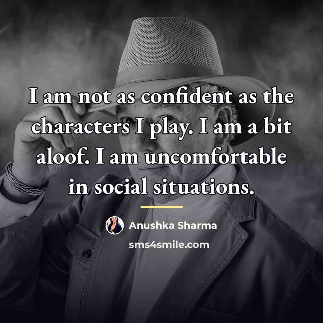 “I am not as confident as the characters I play.…” quote by Anushka Sharma