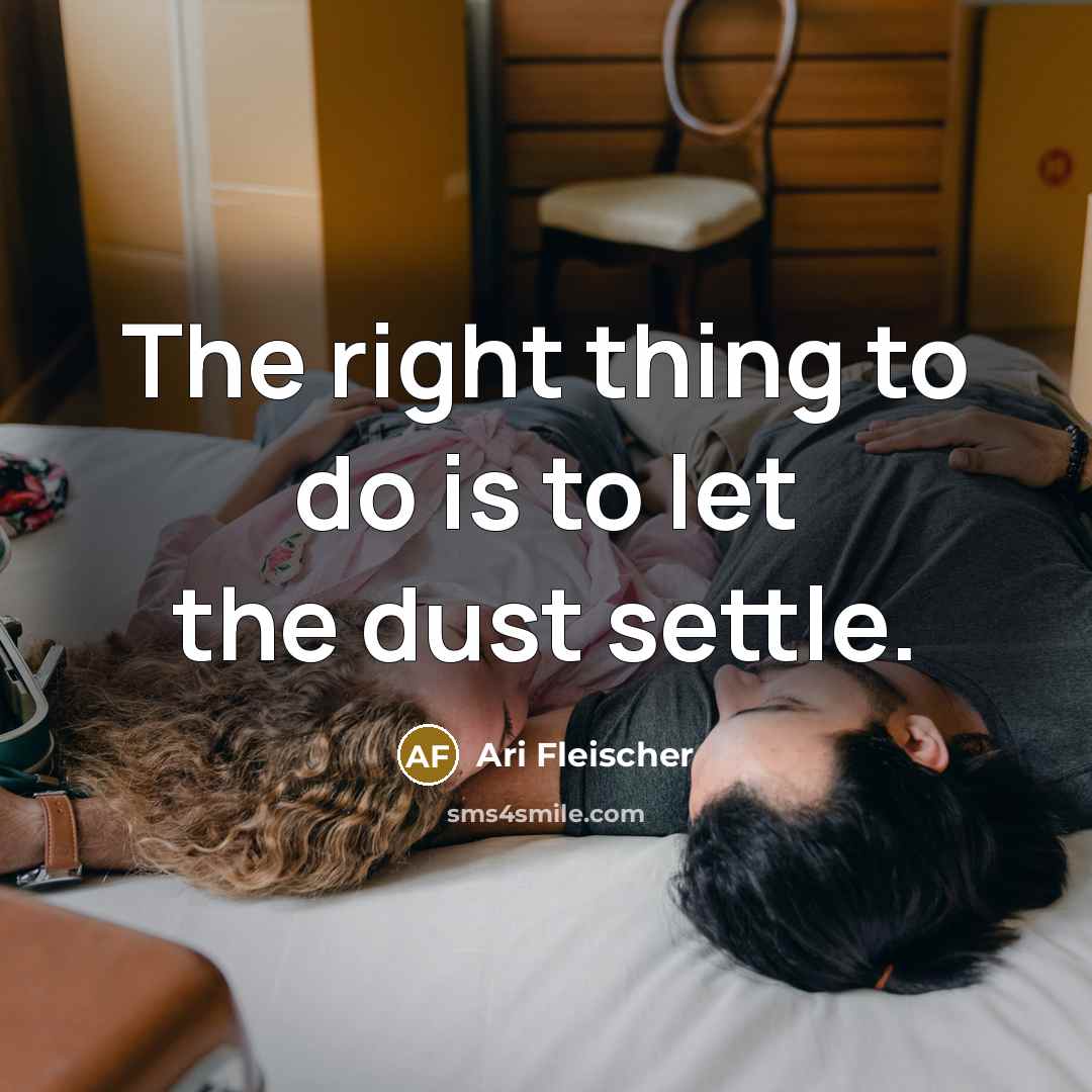 “The right thing to do is to let the dust…” quote by Ari Fleischer