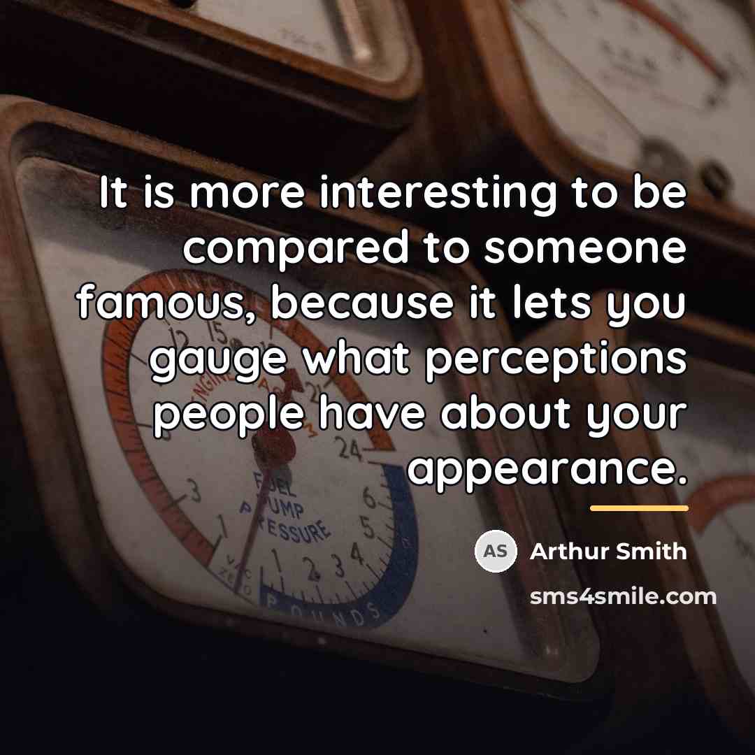 “It is more interesting to be compared to someone famous,…” quote by Arthur Smith