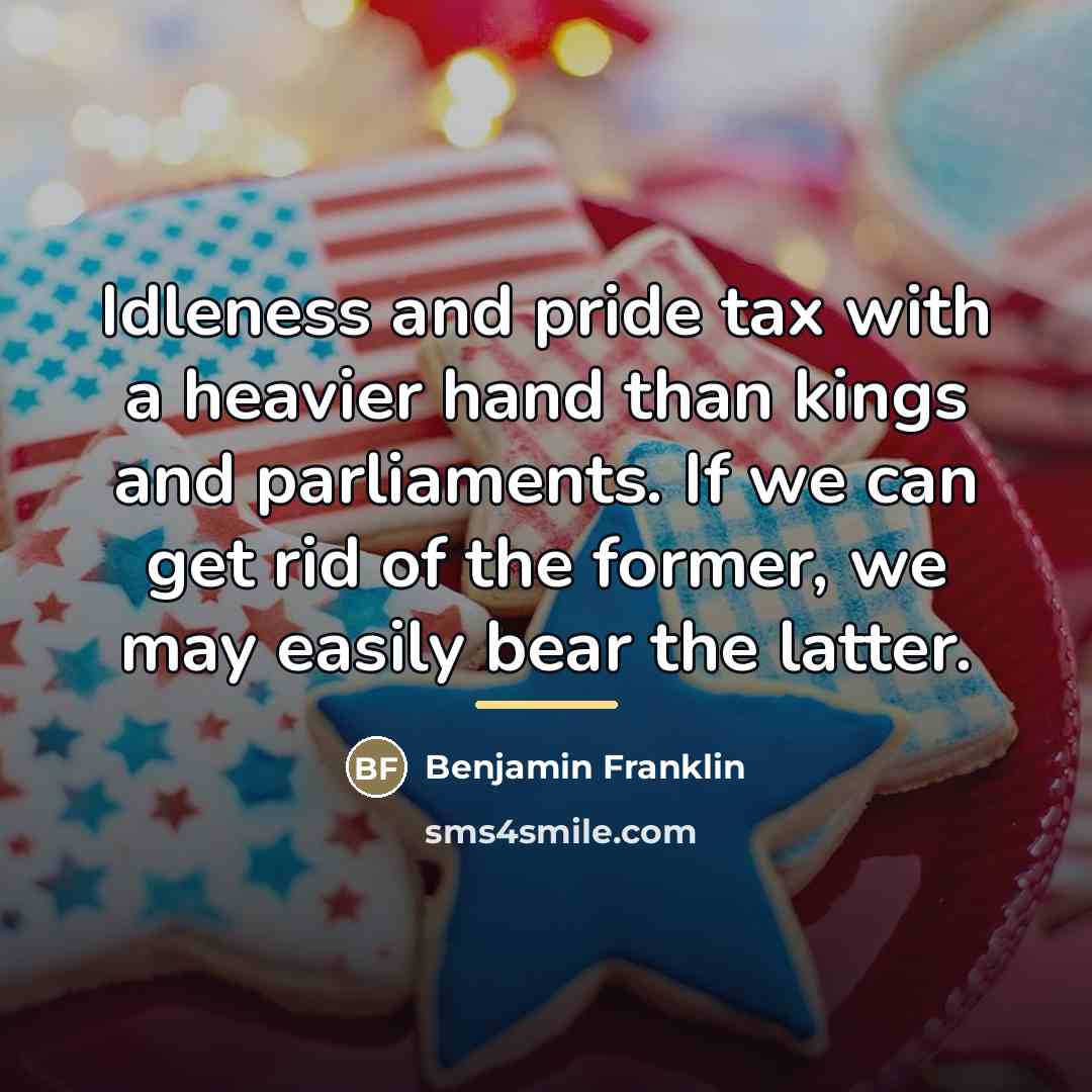 “Idleness and pride tax with a heavier hand than kings…” quote by Benjamin Franklin