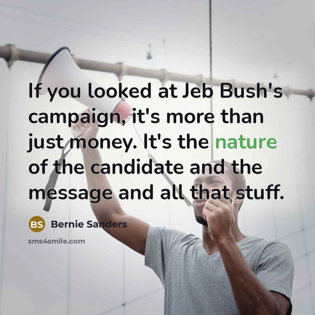 “If you looked at Jeb Bush's campaign, it's more than…” quote by Bernie Sanders