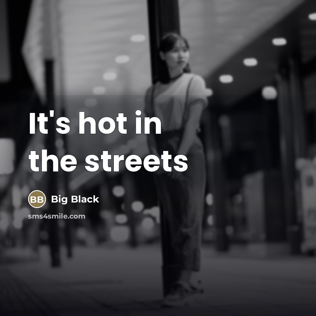 “It's hot in the streets…” quote by Big Black