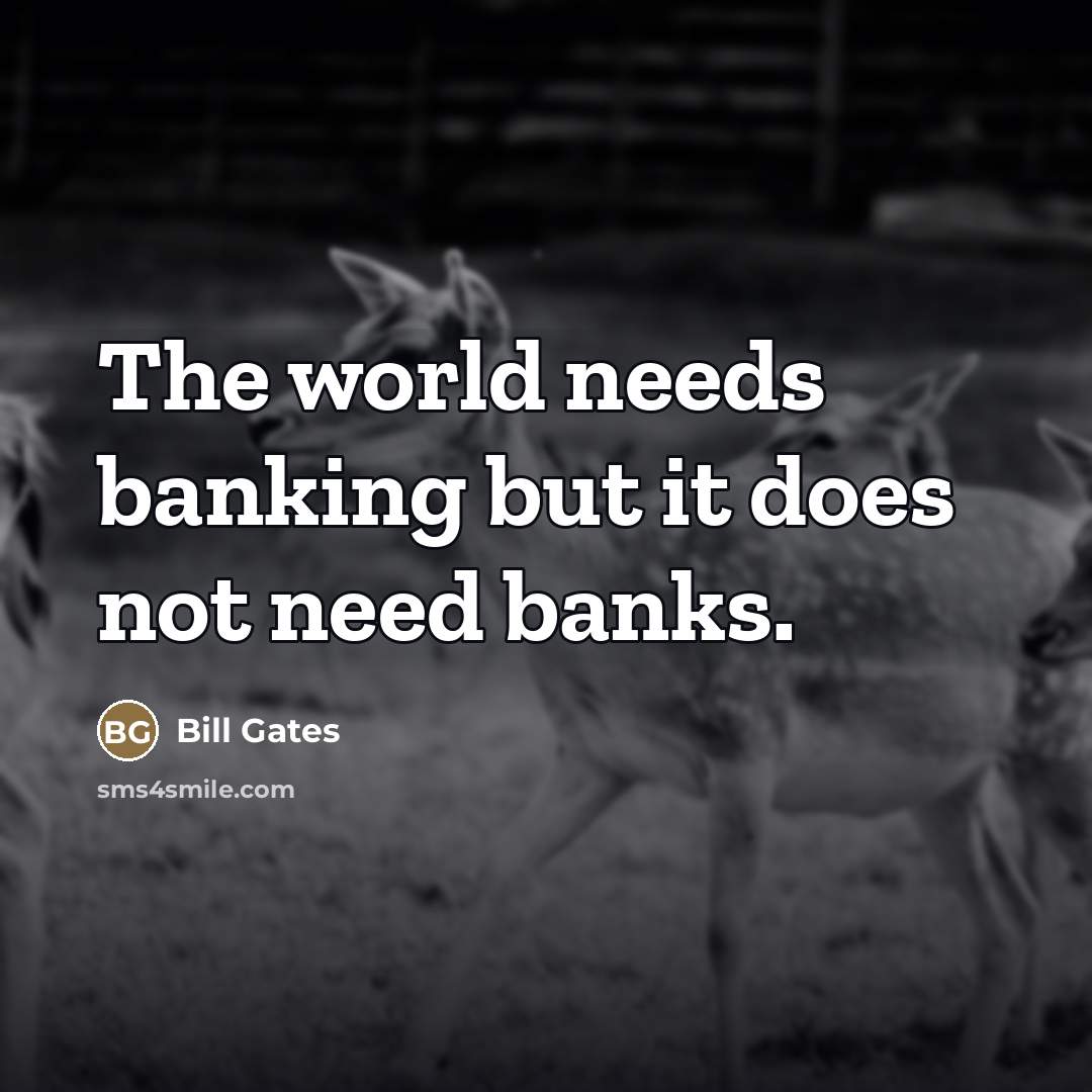 “The world needs banking but it does not need banks.…” quote by Bill Gates