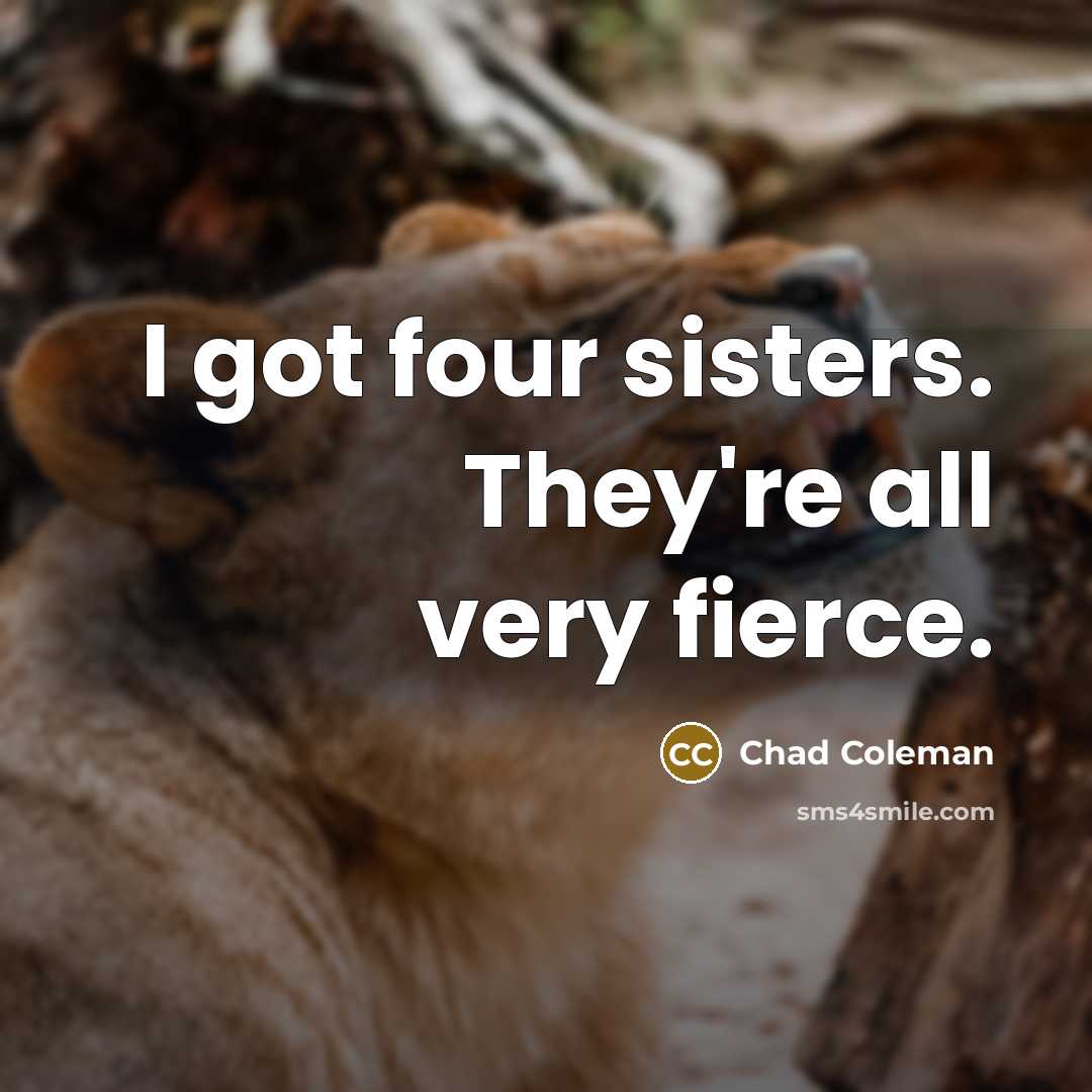 “I got four sisters. They're all very fierce.…” quote by Chad Coleman