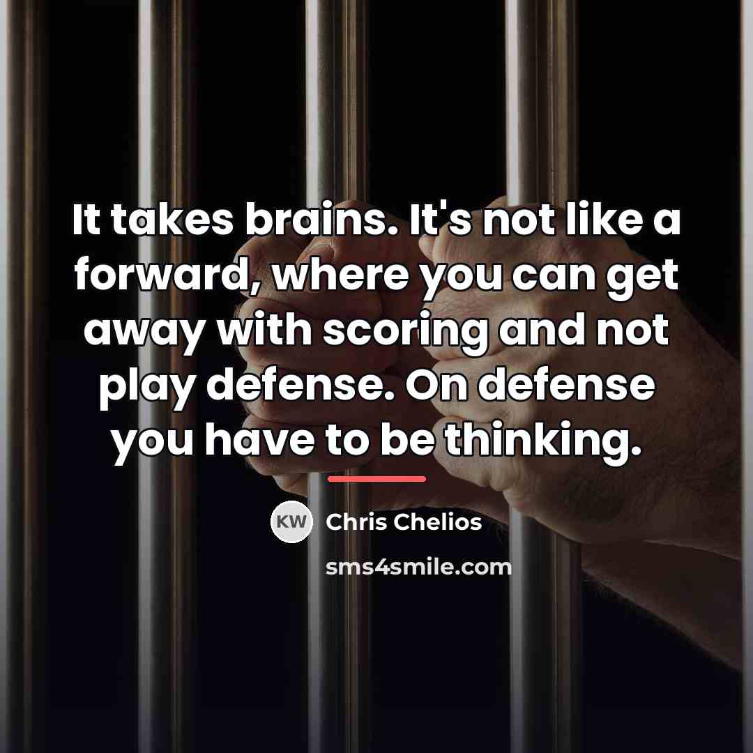 “It takes brains. It's not like a forward, where you…” quote by Chris Chelios