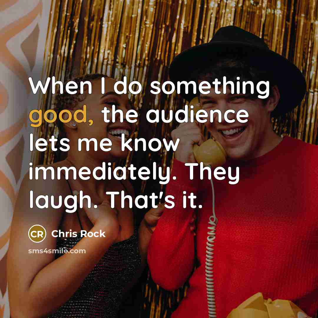“When I do something good, the audience lets me know…” quote by Chris Rock