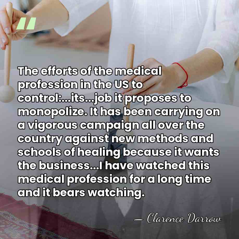 The efforts of the medical profession in the US to control:...its...job it&hellip; - Clarence Darrow