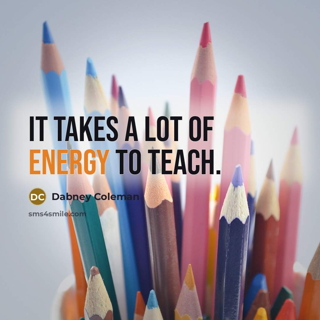 “It takes a lot of energy to teach.…” quote by Dabney Coleman