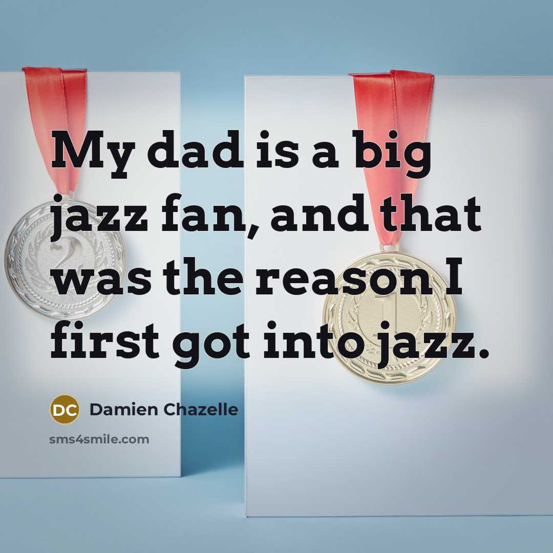“My dad is a big jazz fan, and that was…” quote by Damien Chazelle