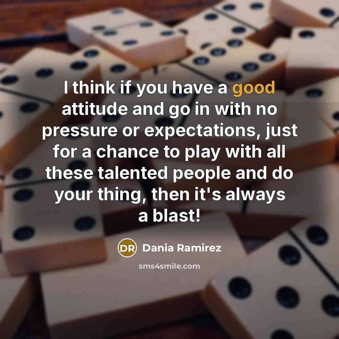 “I think if you have a good attitude and go…” quote by Dania Ramirez