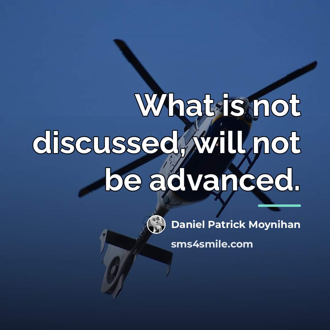 “What is not discussed, will not be advanced.…” quote by Daniel Patrick Moynihan