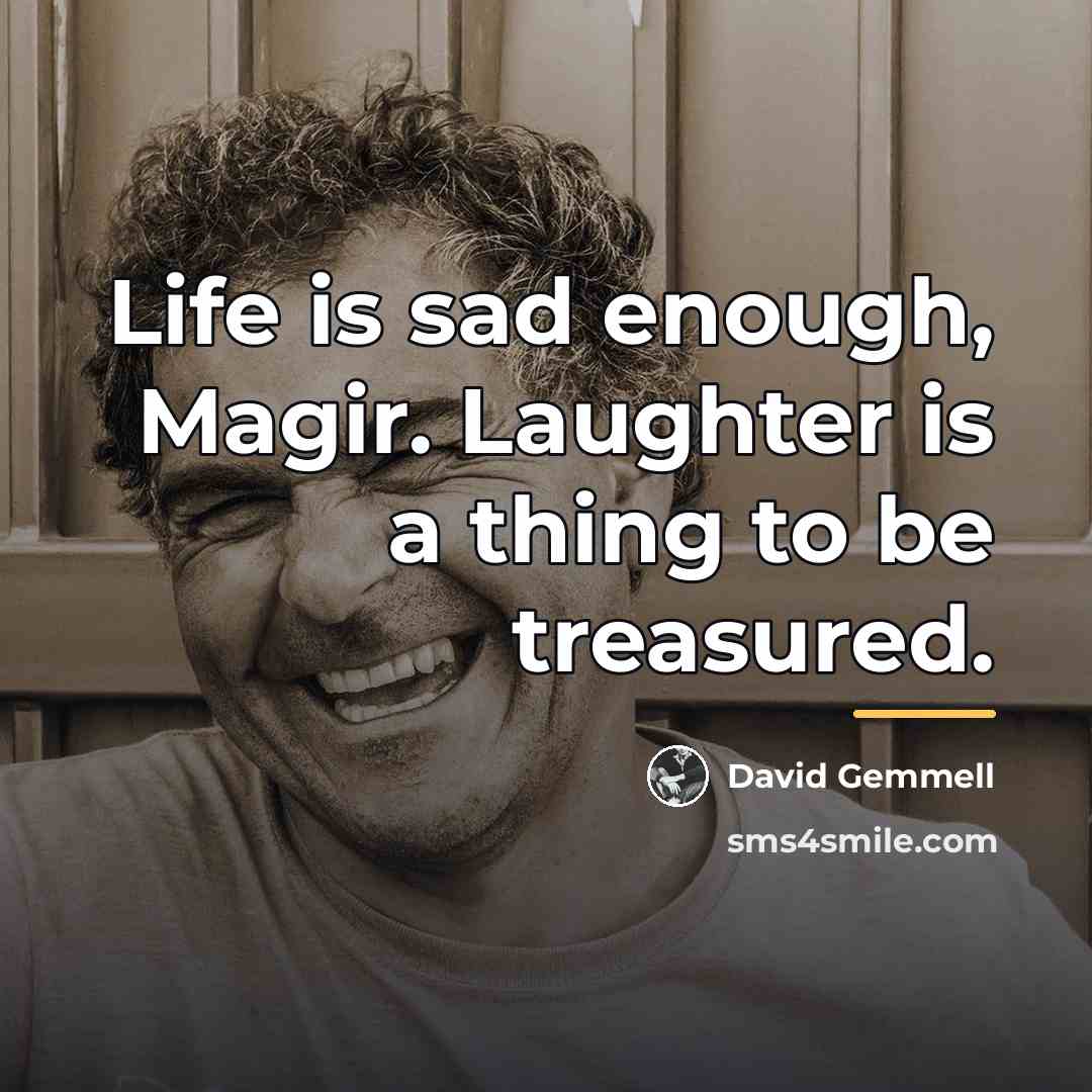 “Life is sad enough, Magir. Laughter is a thing to…” quote by David Gemmell